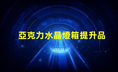 亞克力水晶燈箱提升品牌形象的照明解決方案