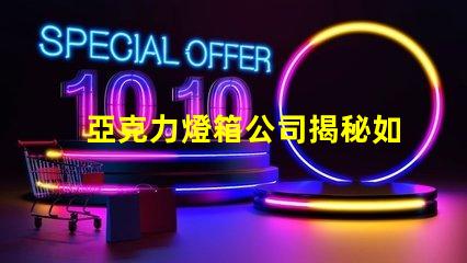 亞克力燈箱公司揭秘如何選擇最佳燈箱供應商