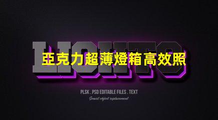 亞克力超薄燈箱高效照明與精美設計的完美結合
