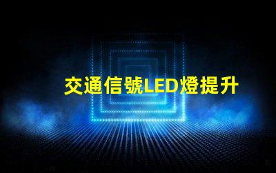 交通信號LED燈提升城市安全的關(guān)鍵技術(shù)