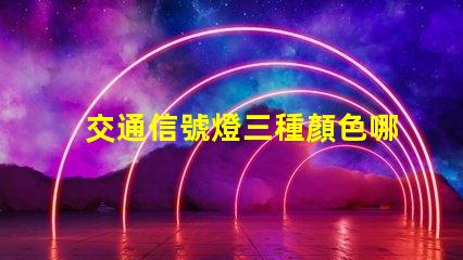 交通信號燈三種顏色哪個光波最長揭開交通信號燈色彩的科學秘密