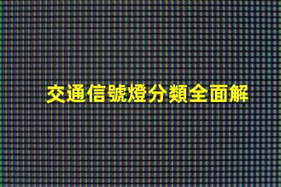 交通信號燈分類全面解析不同類型信號燈的功能