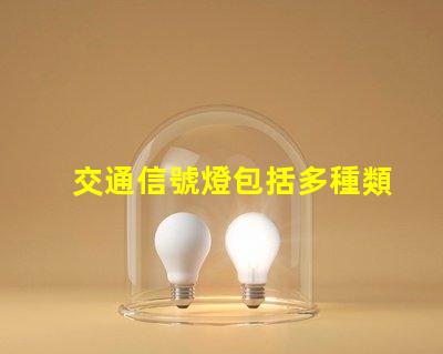 交通信號燈包括多種類型與功能詳解,你了解嗎