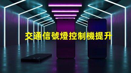 交通信號燈控制機提升城市交通效率的關鍵設備