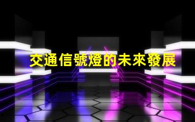 交通信號燈的未來發展趨勢揭示智能交通的潛力與挑戰