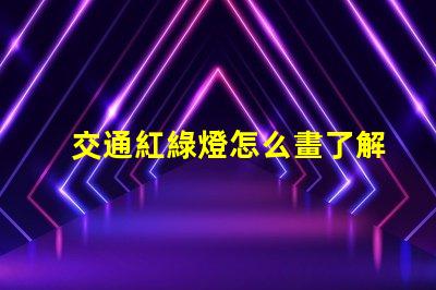 交通紅綠燈怎么畫了解紅綠燈設計的基本技巧
