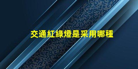 交通紅綠燈是采用哪種LED技術揭示LED光源在交通信號中的應用