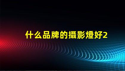 什么品牌的攝影燈好2023年最佳攝影燈品牌推薦
