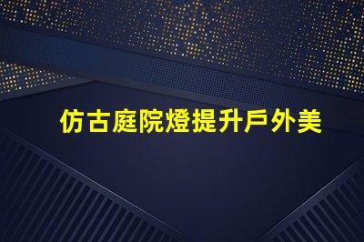 仿古庭院燈提升戶外美感的完美選擇