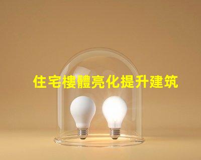 住宅樓體亮化提升建筑美感的絕佳選擇,你準(zhǔn)備好了嗎
