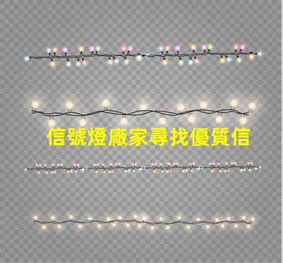 信號燈廠家尋找優質信號燈制造商的關鍵因素是什么