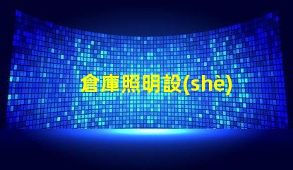 倉庫照明設(shè)備提升效率與安全的光源選擇
