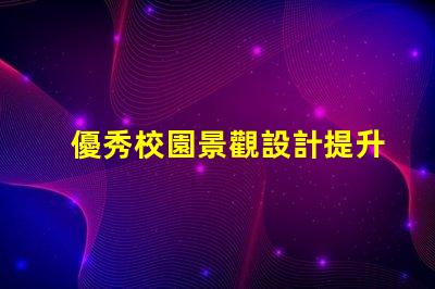 優秀校園景觀設計提升學生體驗的關鍵因素是什么