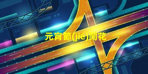元宵節(jié)鬧花燈的故事揭秘元宵節(jié)背后的傳統(tǒng)與意義