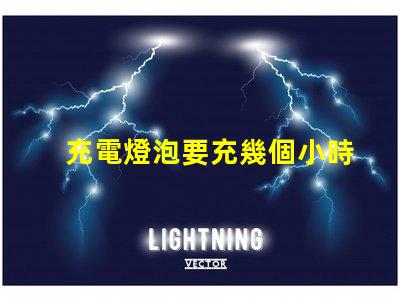 充電燈泡要充幾個小時充電時間影響使用效率的關鍵