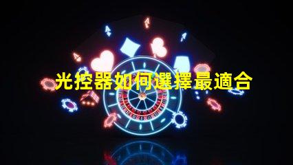 光控器如何選擇最適合您需求的光控器