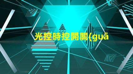 光控時控開關(guān)怎么設(shè)置簡單易懂的操作指南