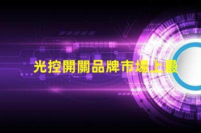 光控開關品牌市場上最受歡迎的光控開關推薦