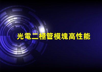 光電二極管模塊高性能光電模塊的應用潛力如何