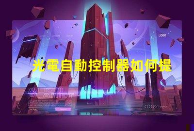 光電自動控制器如何提升生產效率的關鍵技術