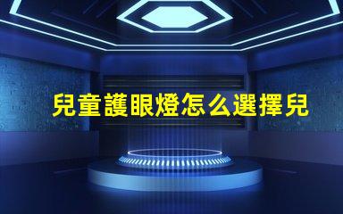兒童護眼燈怎么選擇兒童護眼燈選購指南,你了解嗎