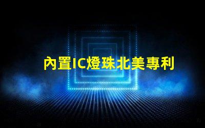 內置IC燈珠北美專利合規審查難點如何有效應對