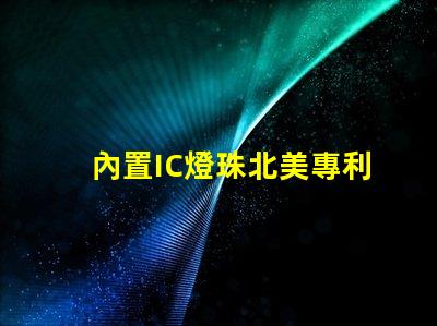 內置IC燈珠北美專利國際競爭策略解析