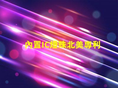 內置IC燈珠北美專利授權優勢如何帶來驚人經濟效益