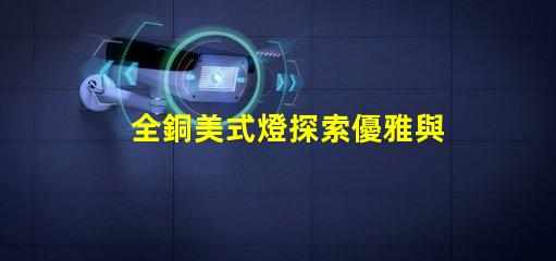 全銅美式燈探索優雅與耐用性的完美結合
