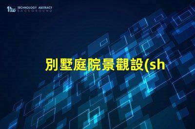 別墅庭院景觀設(shè)計(jì)打造理想戶外空間的關(guān)鍵要素