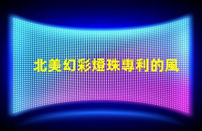 北美幻彩燈珠專利的風(fēng)險管理市場適應(yīng)與合規(guī)策略