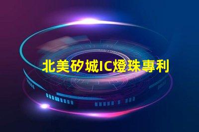 北美矽城IC燈珠專利技術(shù)1515燈珠US8124988B2為何備受市場青睞