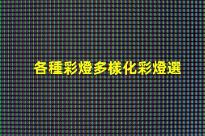 各種彩燈多樣化彩燈選擇與應用指南