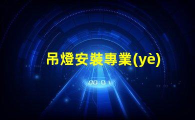 吊燈安裝專業(yè)吊燈安裝技巧與注意事項