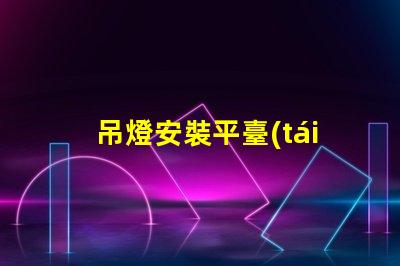 吊燈安裝平臺(tái)高效安裝方案助力您的項(xiàng)目成功