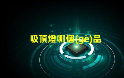 吸頂燈哪個(gè)品牌好優(yōu)質(zhì)吸頂燈品牌推薦與比較