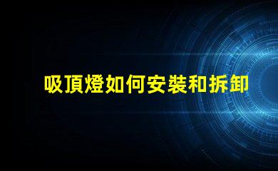 吸頂燈如何安裝和拆卸輕松掌握吸頂燈的安裝與拆卸技巧