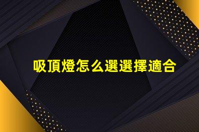 吸頂燈怎么選選擇適合您空間的吸頂燈指南