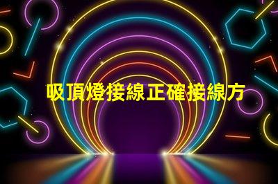 吸頂燈接線正確接線方法與常見問題解析