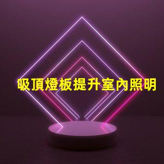 吸頂燈板提升室內照明效果的智能選擇