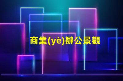 商業(yè)辦公景觀提升辦公環(huán)境美感的關(guān)鍵因素