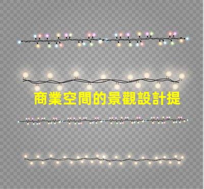 商業空間的景觀設計提升客戶體驗的關鍵要素是什么