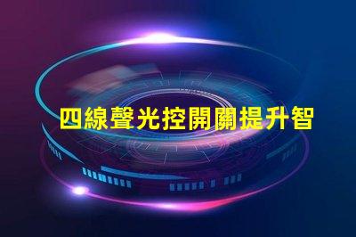 四線聲光控開關提升智能照明體驗的解決方案
