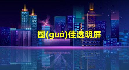 國(guó)佳透明屏
