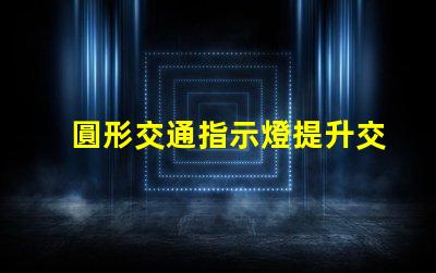 圓形交通指示燈提升交通安全的關鍵設備