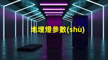 地埋燈參數(shù)深入了解地埋燈的技術規(guī)格與應用價值