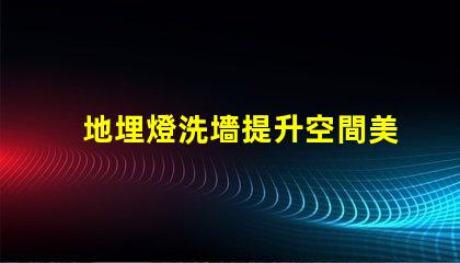 地埋燈洗墻提升空間美感的理想選擇