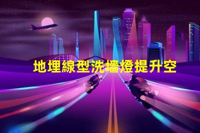 地埋線型洗墻燈提升空間美感的照明利器
