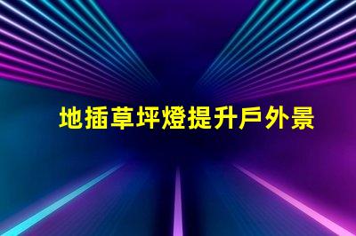 地插草坪燈提升戶外景觀的必備選擇嗎