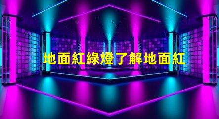 地面紅綠燈了解地面紅綠燈的應用與安全性